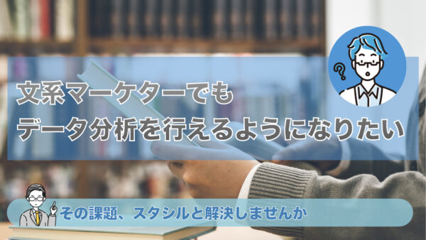 数学は得意ではないけどデータ分析は行えるようになりたい文系マーケター – その課題スタシルと解決しませんか